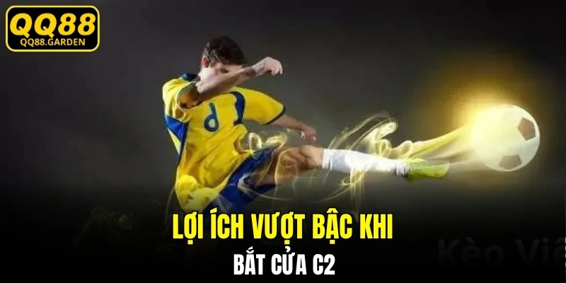 Lợi ích vượt bậc khi bắt cửa C2